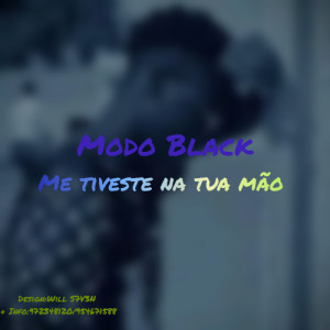 Modo Black _Me teveste na sua mão